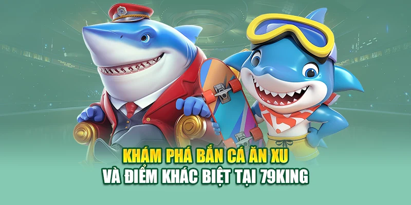 Bắn Cá Ăn Xu – Cuốn Hút Từng Pha Săn Thưởng Tại 79King 1 Khám phá bắn cá ăn xu và điểm khác biệt tại 79King