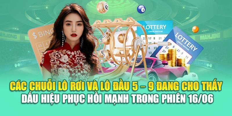 Các chuỗi lô rơi và lô đầu 5 – 9 đang cho thấy dấu hiệu phục hồi mạnh trong phiên 16/06