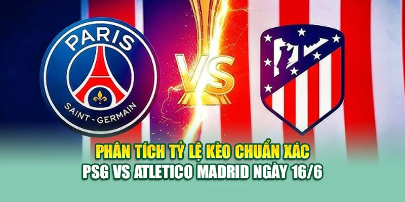 Soi Kèo Bóng Đá PSG Vs Atletico Madrid 16/6 Tại m88dkiu.com 2 Phân tích tỷ lệ kèo chuẩn xác PSG vs Atletico Madrid ngày 16/6