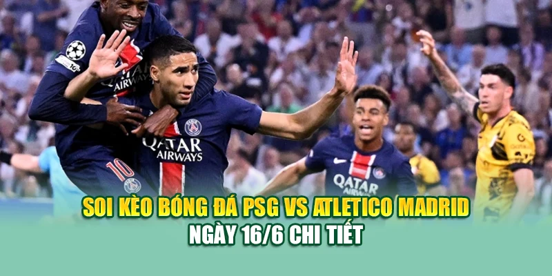 Soi Kèo Bóng Đá PSG Vs Atletico Madrid 16/6 Tại m88dkiu.com 1 Soi kèo bóng đá PSG vs Atletico Madrid ngày 16/6 chi tiết
