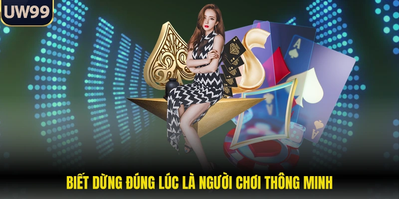 Biết dừng đúng lúc là người chơi thông minh