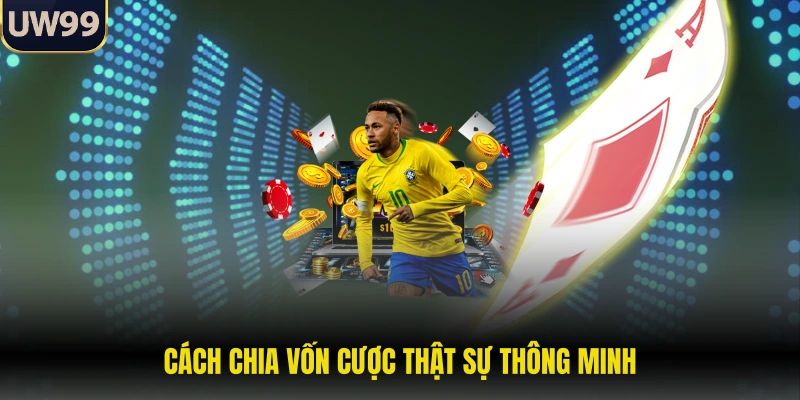 Cách chia vốn cược thật sự thông minh