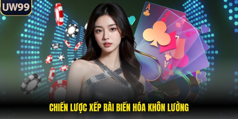 Chiến lược xếp bài biến hóa khôn lường