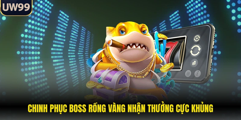 Chinh phục boss rồng vàng nhận thưởng cực khủng