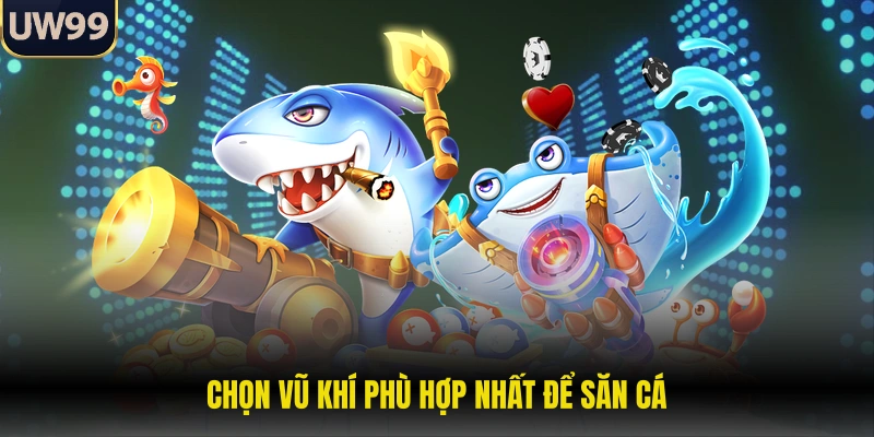 Chọn vũ khí phù hợp nhất để săn cá