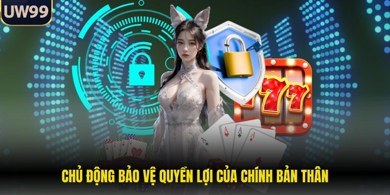 Chủ động bảo vệ quyền lợi của chính bản thân