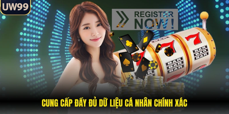 Cung cấp đầy đủ dữ liệu cá nhân chính xác
