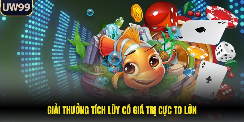 Giải thưởng tích lũy có giá trị cực to lớn