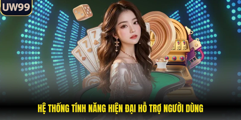 Hệ thống tính năng hiện đại hỗ trợ người dùng