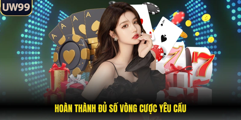 Hoàn thành đủ số vòng cược yêu cầu