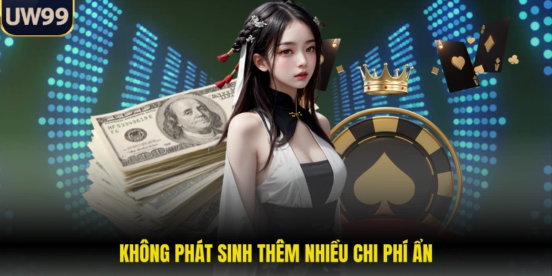 Không phát sinh thêm nhiều chi phí ẩn