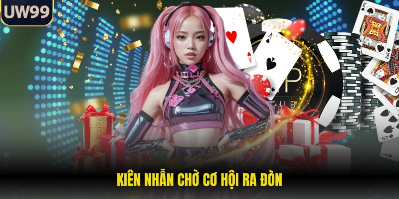Kiên nhẫn chờ cơ hội ra đòn