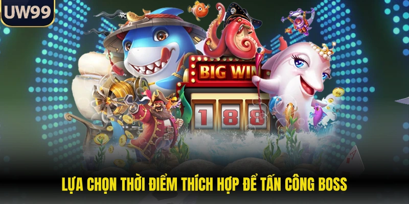 Lựa chọn thời điểm thích hợp để tấn công Boss