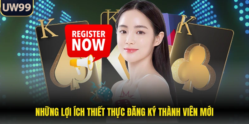 Những lợi ích thiết thực đăng ký thành viên mới