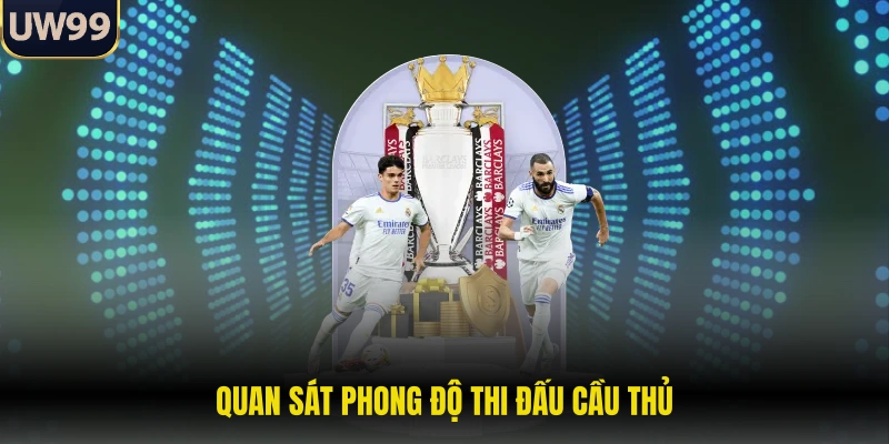 Kèo Thẻ Phạt - Trải Nghiệm Bóng Đá Đỉnh Cao Nhất Tại UW99 3 Quan sát phong độ thi đấu cầu thủ
