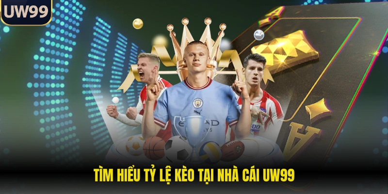 Tỷ Lệ Kèo - Yếu Tố Quyết Định Thành Bại Của Người Chơi 1 Tìm hiểu tỷ lệ kèo tại nhà cái UW99