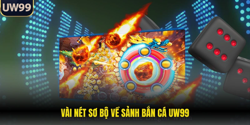 Vài nét sơ bộ về sảnh bắn cá UW99